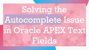 Solving the Autocomplete Issue in Oracle APEX Text Fields