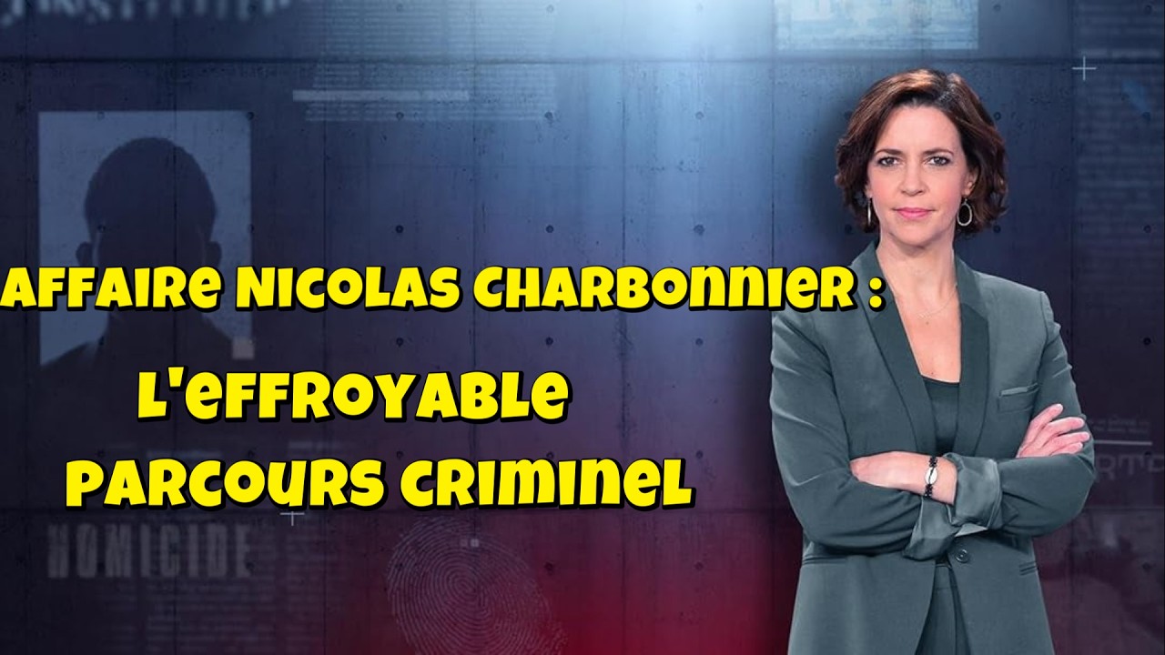 ENQUETES CRiMiNELLES 🔥👮 Affaire Nicolas Charbonnier : l'effroyable parcours criminel