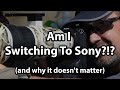 Am I Switching To Sony? (and why it doesn