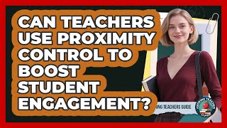 Can Teachers Use Proximity Control To Boost Student Engagement? - Aspiring Teacher Guide