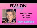 Five On Friday || Random Things I'm Loving This Week || New Series