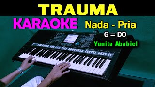 TRAUMA - Yunita Ababiel | KARAOKE Nada Pria, HD