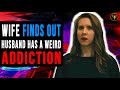 Wife Finds Out Husband Has A Weird Addiction, Watch What She Does,