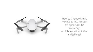 How to Change Mavic Mini CE to FCC version (to open 5.8 Ghz) on Iphone without Mac and jailbreak