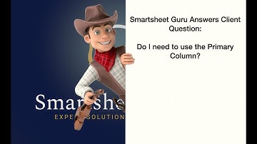 Smartsheet Primary Column: Do I need to use it? Smartsheet Guru Answers Client Question!
