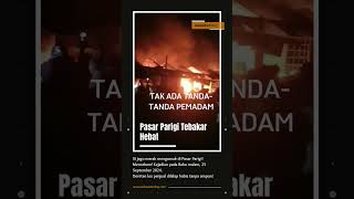 Detik-detik Pasar Tagunu Parigi Terbakar Hebat 25 September 2024  #kebakaran #beritaterkini