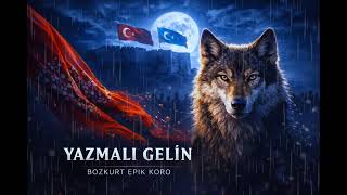 Yazmalı Gelin 🇹🇷Bozkurt Epik Koro🐺