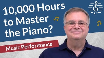 10,000 Hours to Master the Piano? - Music Performance