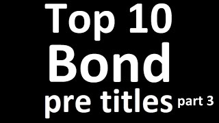 Top 10 bond pre titles part 3 numbers 3 to 1 with youtube butchered cuts ruining it yet again