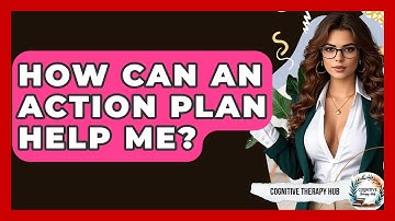 How Can An Action Plan Help Me? - Cognitive Therapy Hub