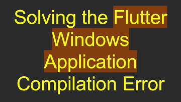 Solving the Flutter Windows Application Compilation Error