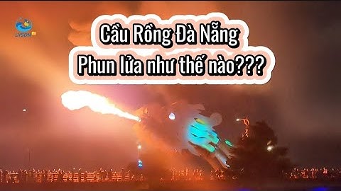 Toàn cảnh Cầu Rồng Đà Nẵng phun lửa, phun nước lúc 21h-21h15 vào thứ 6, thứ 7 và chủ nhật hàng tuần
