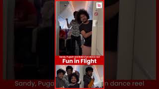 Sandy, Pugazh and Bala’s fun dance reel inside a flight #sandy