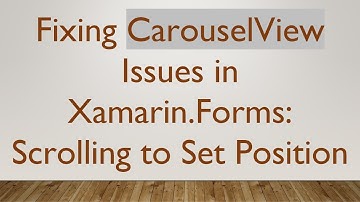 Fixing CarouselView Issues in Xamarin.Forms: Scrolling to Set Position
