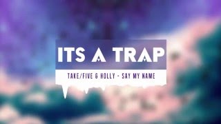 Take/Five &amp; Holly - Say My Name