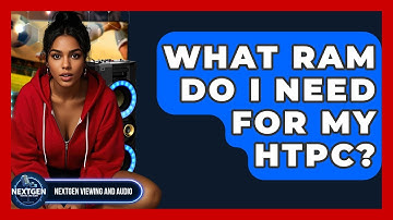 What RAM Do I Need For My HTPC? - NextGen Viewing and Audio