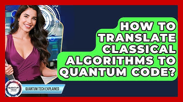 How To Translate Classical Algorithms To Quantum Code? - Quantum Tech Explained