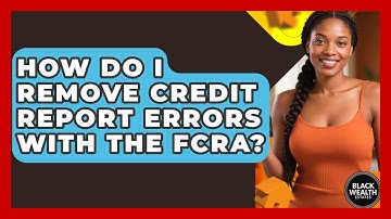 How Do I Remove Credit Report Errors With The FCRA? - Black Wealth Estates