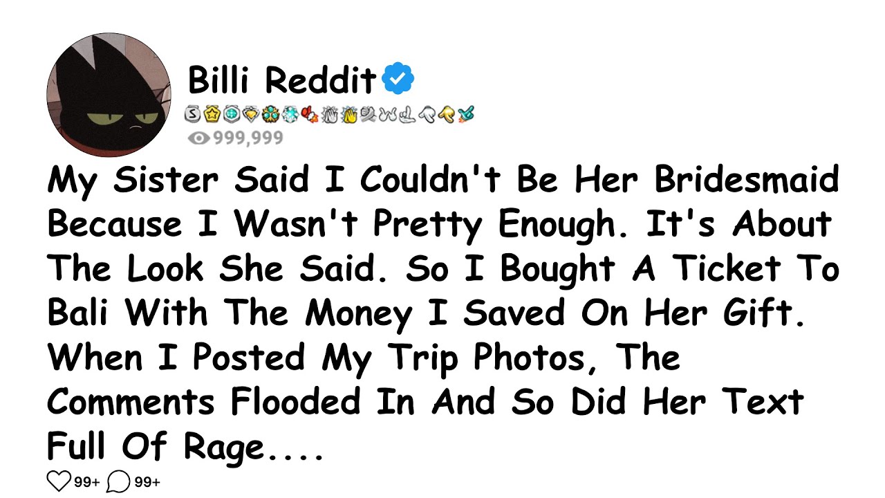 My Sister Said I Couldn't Be Her Bridesmaid Because I Wasn't Pretty Enough. It's About The Look...