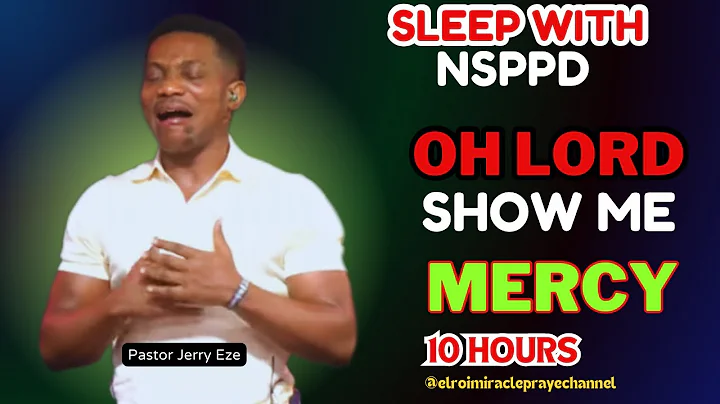 SLEEP WITH NSPPD MERCY PRAYER NEW : 10 HOURS OH LORD SHOW ME MERCY // PASTOR JERRY EZE ; NEW EDITION