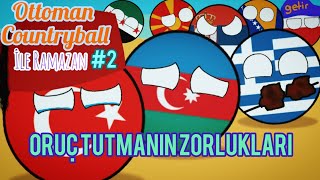 Ottoman Countryball İle Ramazan Bölüm #2  Oruç Tutmanın Zorlukları