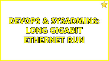 DevOps & SysAdmins: Long Gigabit Ethernet Run (4 Solutions!!)