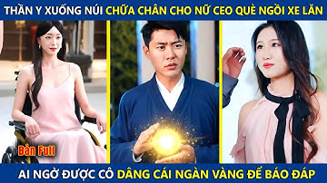 Thần Y Chữa Khỏi Chân Cho Nữ CEO Ngồi Xe Lăn, Ai Ngờ Lại Được Cô Dâng Cho Cái Ngàn Vàng Để Báo Đáp