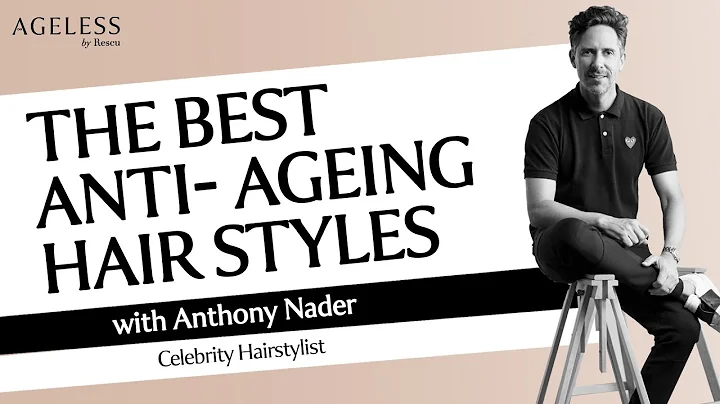 The Best Anti-Ageing Hairstyles with Anthony Nader