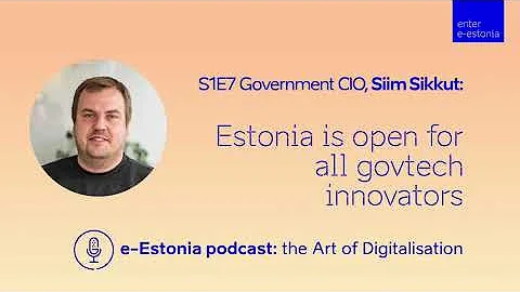 Art of Digitalisation: S1E7- Government CIO, Siim Sikkut- Estonia is open for all govtech innovators