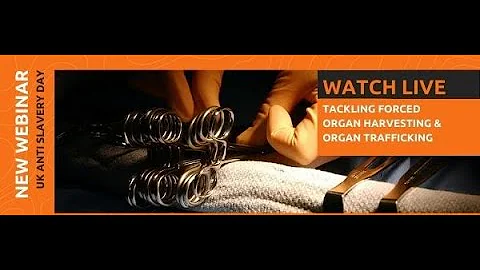 UK Anti-Slavery Day Webinar: Tackling forced organ harvesting & organ trafficking