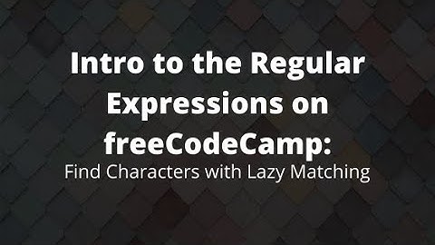 Find Characters with Lazy Matching, Learning about Regular Expressions in 2020, Learn Regex Features