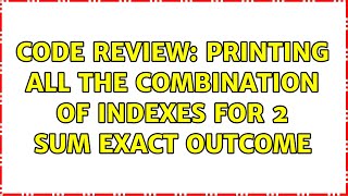Code Review: Printing all the combination of indexes for 2 sum exact outcome