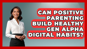 Can Positive Parenting Build Healthy Gen Alpha Digital Habits? - Gen Alpha Adventures