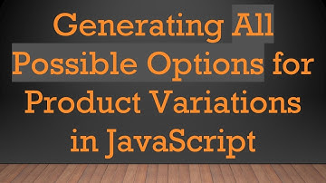 Generating All Possible Options for Product Variations in JavaScript