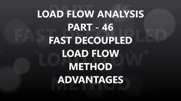 LOAD FLOW ANALYSIS - PART - 46 - FAST DECOUPLED LOAD FLOW METHOD