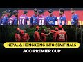 Nepal  hongkong qualifies for semifinals  nep vs ksa  hk vs mal  acc premier cup 2024