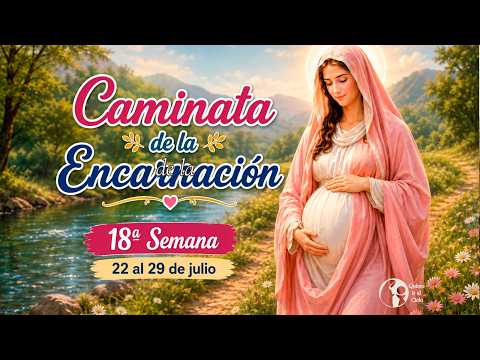 🌷👶🕊️Caminata de la Encarnación 🌺SEMANA 18✨ Del 22 al 29 de julio