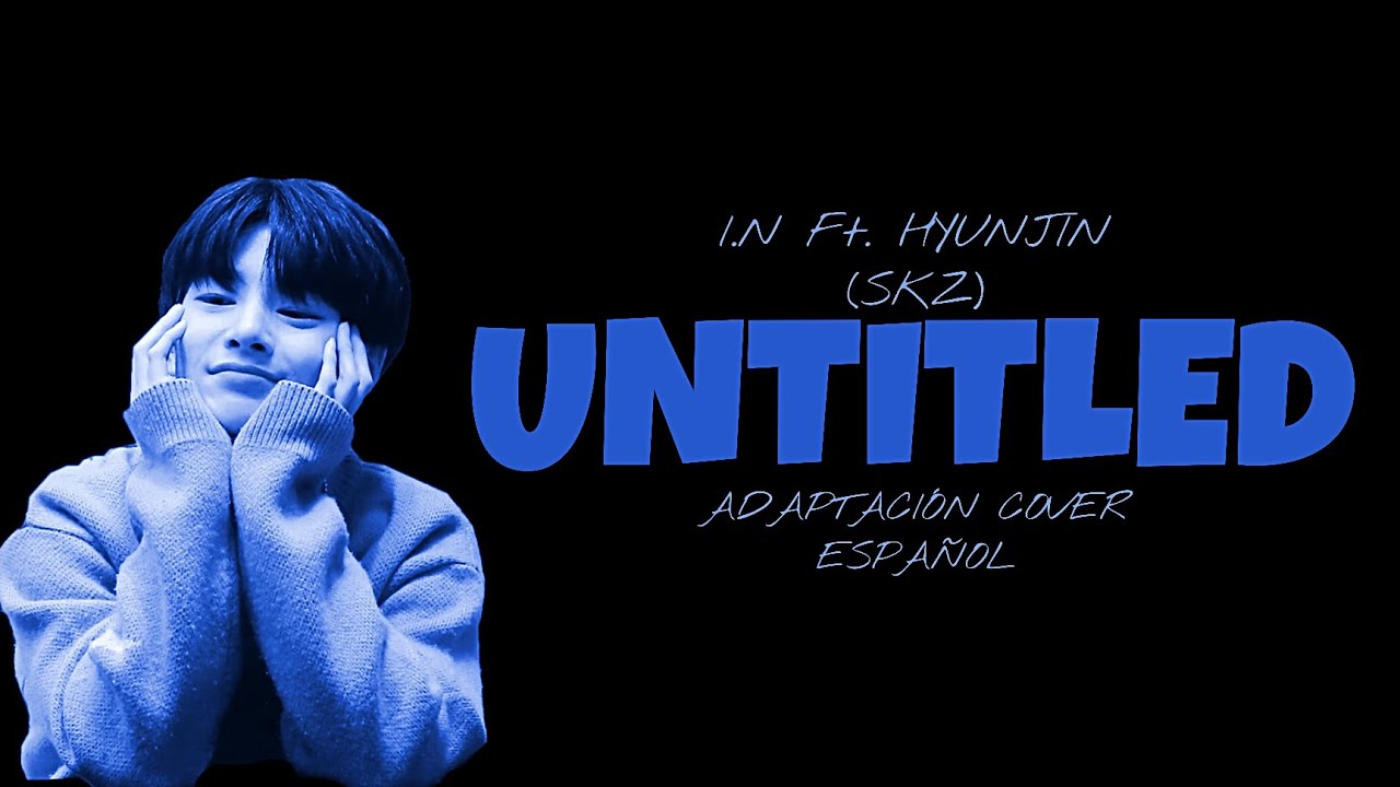 I.N FT. HYUNJIN (SKZ) _' UNTITLED '_= Adaptación para cover español =