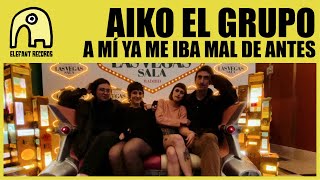 Aiko El Grupo - A Mí Ya Me Iba Mal De Antes Official
