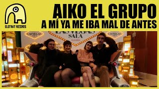 AIKO EL GRUPO - A mí ya me iba mal de antes 