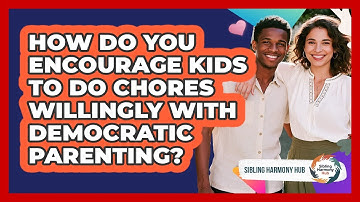 How Do You Encourage Kids To Do Chores Willingly With Democratic Parenting? - Sibling Harmony Hub