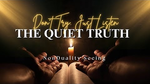 Listen and Something Opens. Direct Nondual Seeing.