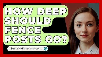How Deep Should Fence Posts Go? - SecurityFirstCorp.com