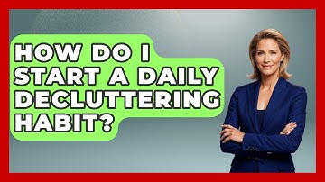 How Do I Start A Daily Decluttering Habit? - The Personal Growth Path