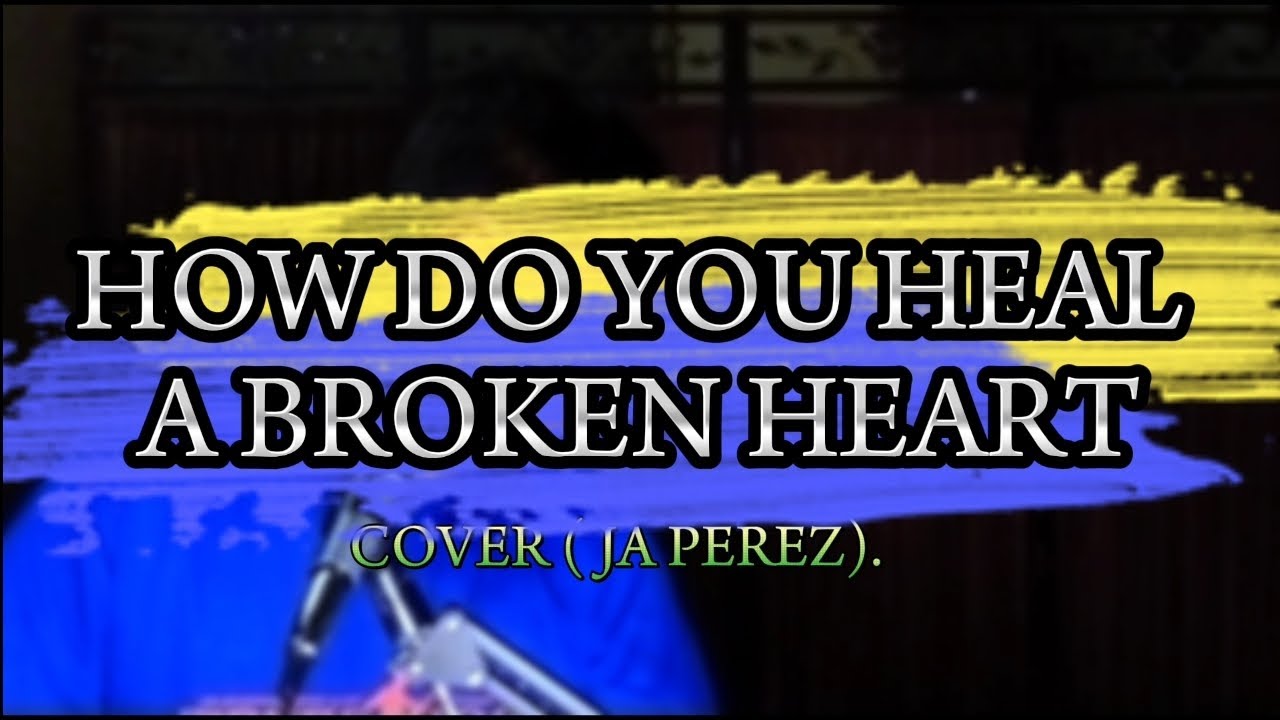 How Do You Heal A Broken Heart - Cover