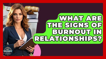 What Are The Signs Of Burnout In Relationships? - Get Divorce Answers