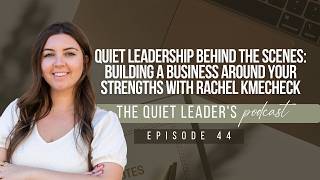 Quiet Leadership Behind the Scenes: Building a Business Around Your Strengths with Rachel Kmecheck