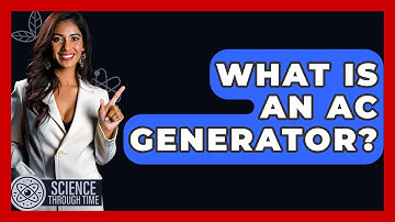 What Is An AC Generator? - Science Through Time