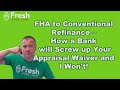 FHA to Conventional Refinance – How a Bank will Screw up Your Appraisal Waiver and I Won’t!