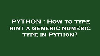 PYTHON : How to type hint a generic numeric type in Python